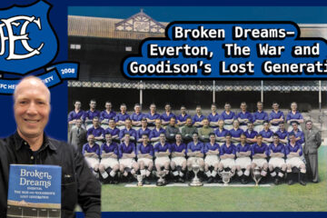 Broken Dreams: Everton, The War and Goodison’s Lost Generation